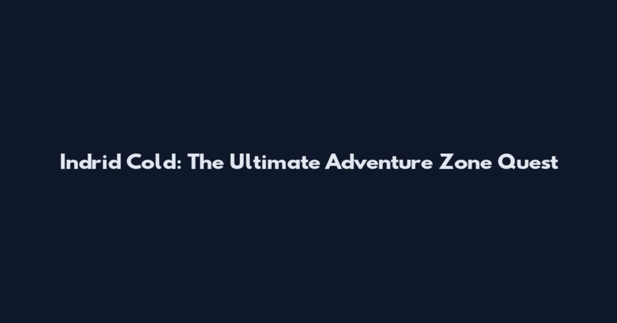 Indrid Cold: The Ultimate Adventure Zone Quest