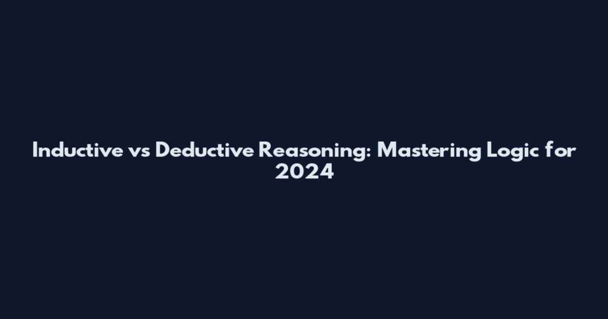 Inductive vs Deductive Reasoning: Mastering Logic for 2024