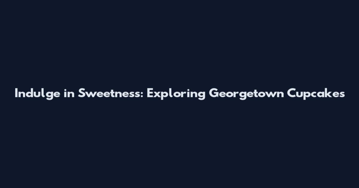 Indulge in Sweetness: Exploring Georgetown Cupcake's