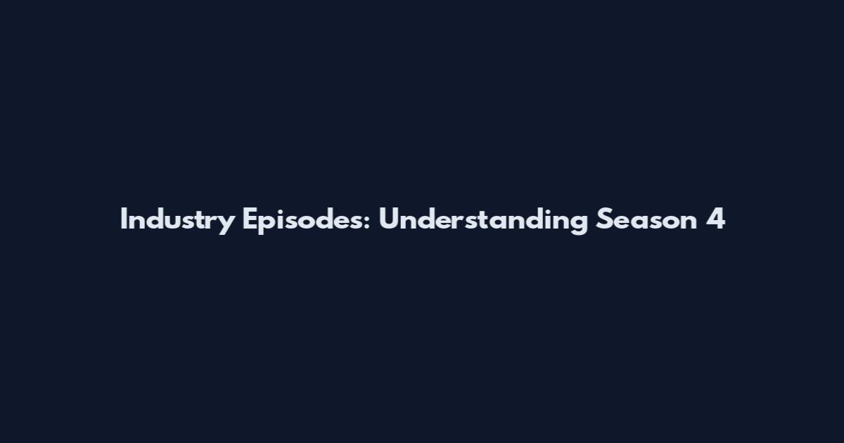 Industry Episodes: Understanding Season 4