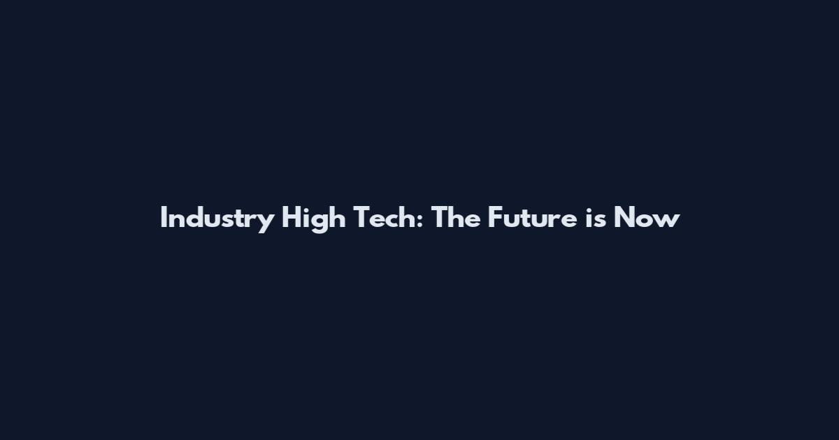 Industry High Tech: The Future is Now