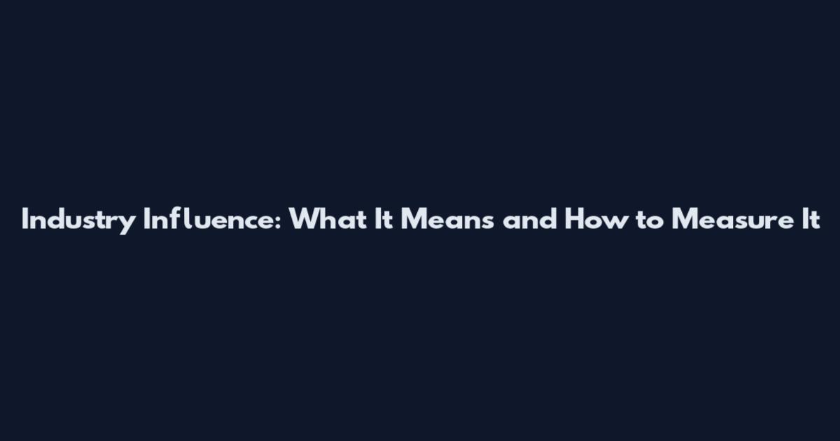 Industry Influence: What It Means and How to Measure It