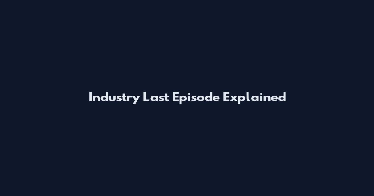 Industry Last Episode Explained
