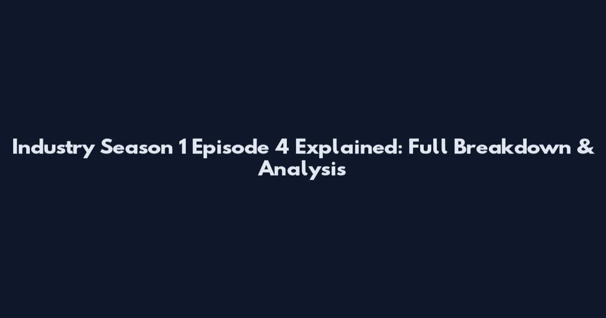 Industry Season 1 Episode 4 Explained: Full Breakdown & Analysis
