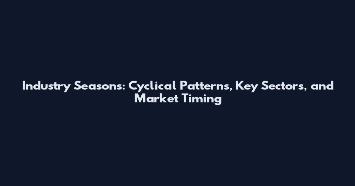 Industry Seasons: Cyclical Patterns, Key Sectors, and Market Timing