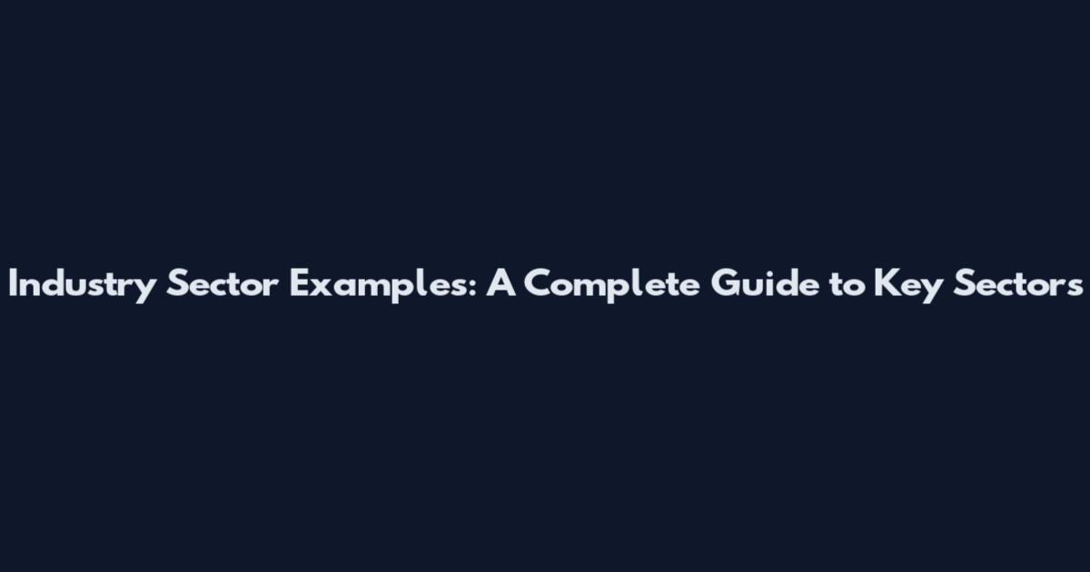 Industry Sector Examples: A Complete Guide to Key Sectors