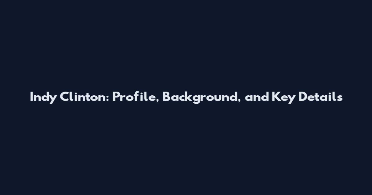 Indy Clinton: Profile, Background, and Key Details