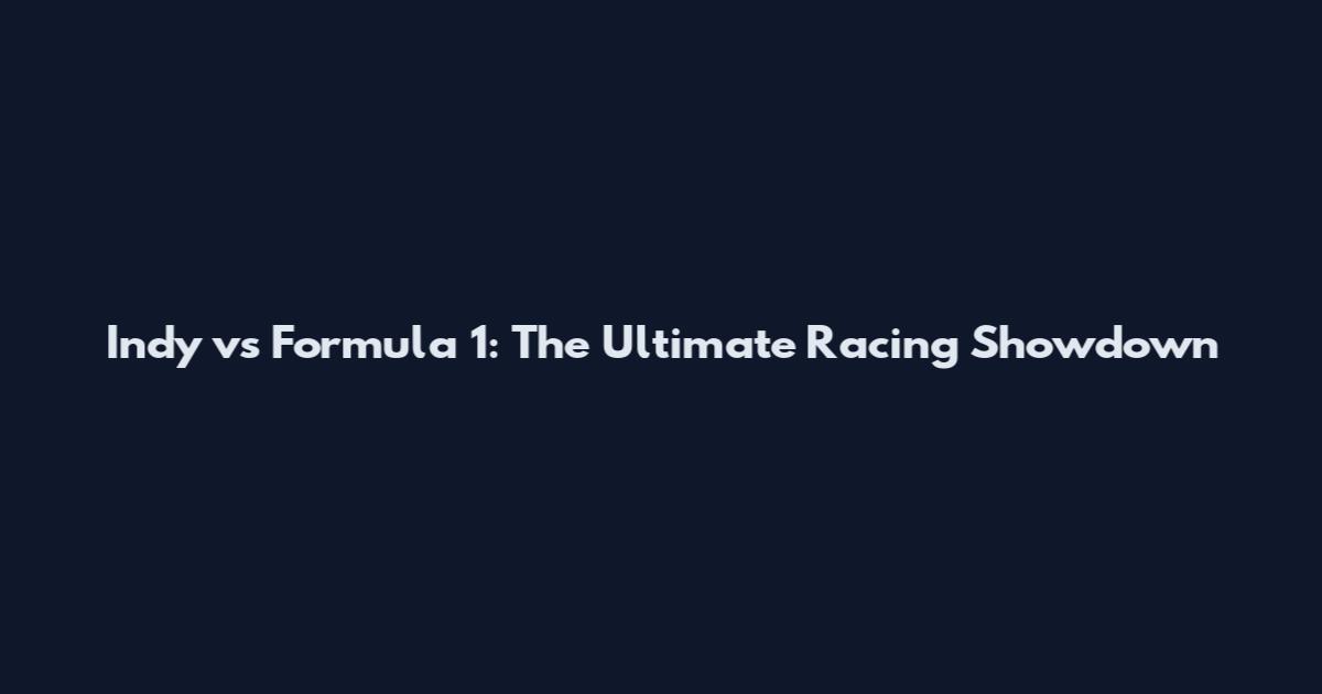 Indy vs Formula 1: The Ultimate Racing Showdown