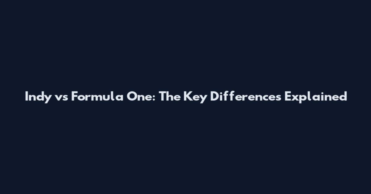Indy vs Formula One: The Key Differences Explained