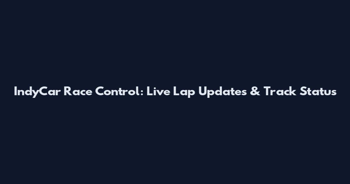 IndyCar Race Control: Live Lap Updates & Track Status