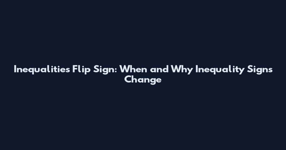 Inequalities Flip Sign: When and Why Inequality Signs Change