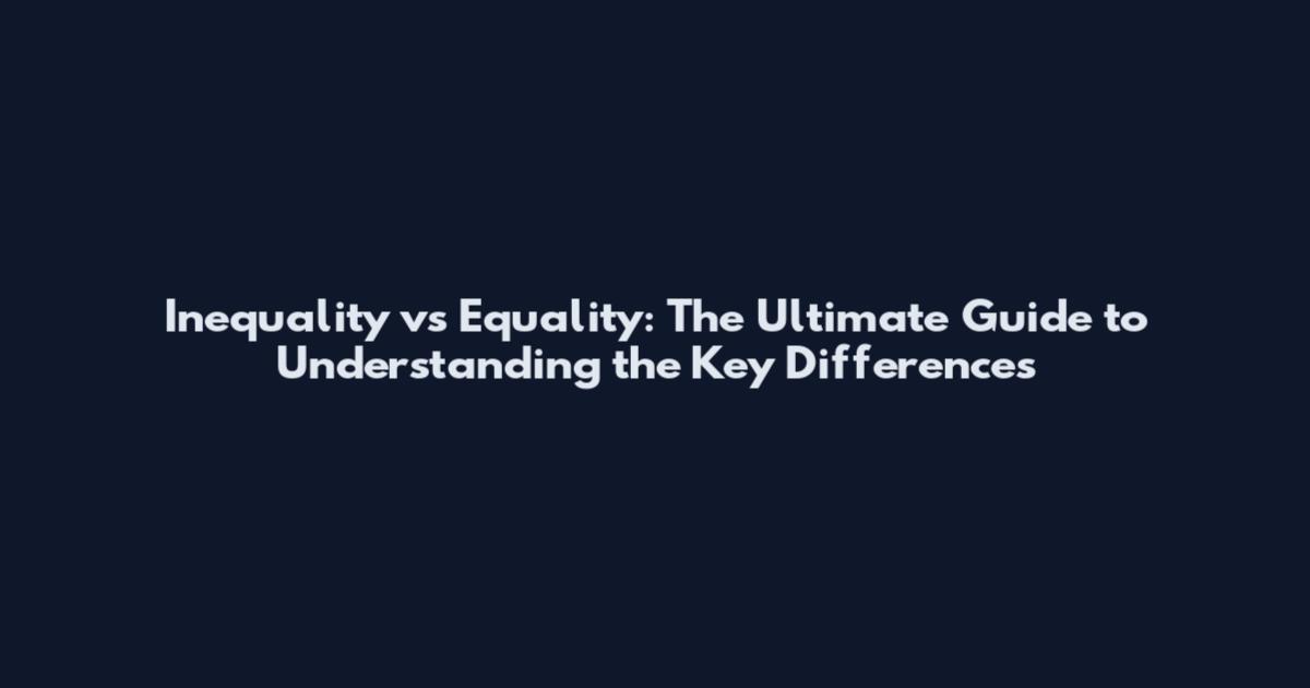 Inequality vs Equality: The Ultimate Guide to Understanding the Key Differences