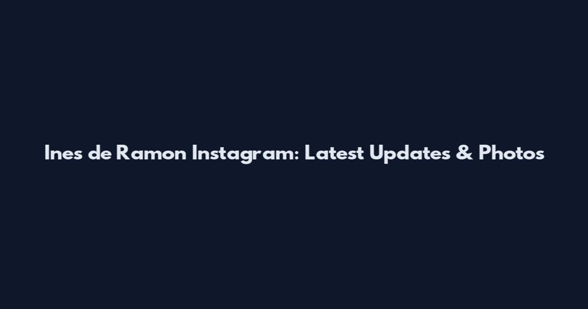 Ines de Ramon Instagram: Latest Updates & Photos