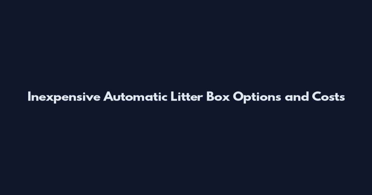 Inexpensive Automatic Litter Box Options and Costs