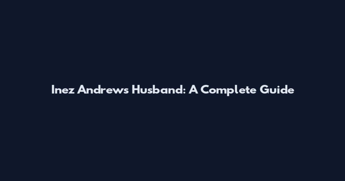 Inez Andrews Husband: A Complete Guide