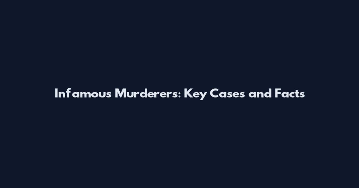 Infamous Murderers: Key Cases and Facts