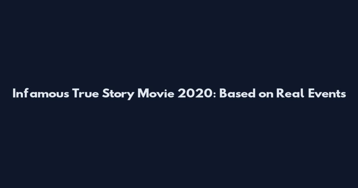 Infamous True Story Movie 2020: Based on Real Events