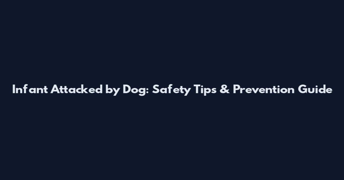 Infant Attacked by Dog: Safety Tips & Prevention Guide