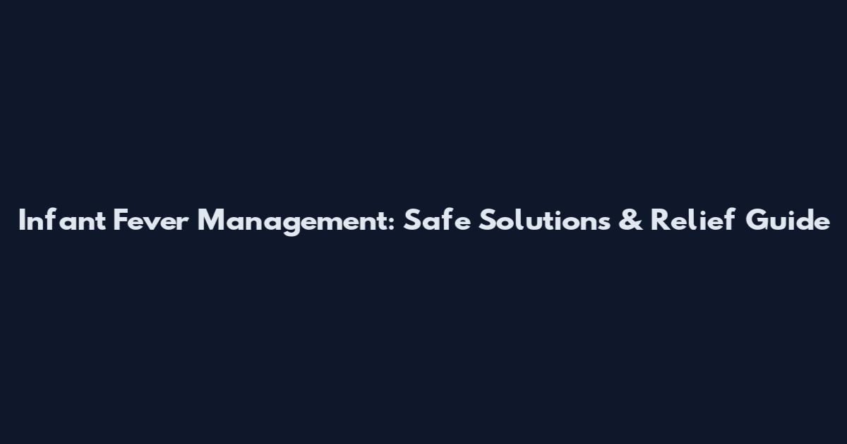 Infant Fever Management: Safe Solutions & Relief Guide
