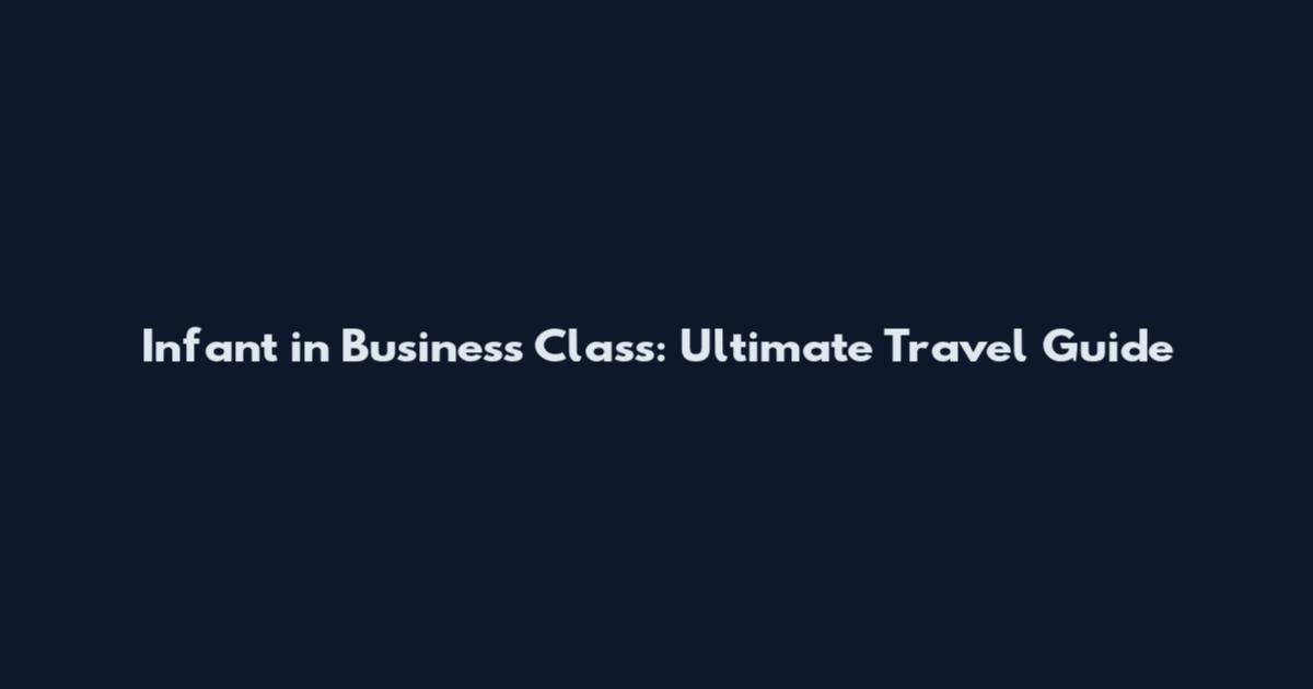 Infant in Business Class: Ultimate Travel Guide