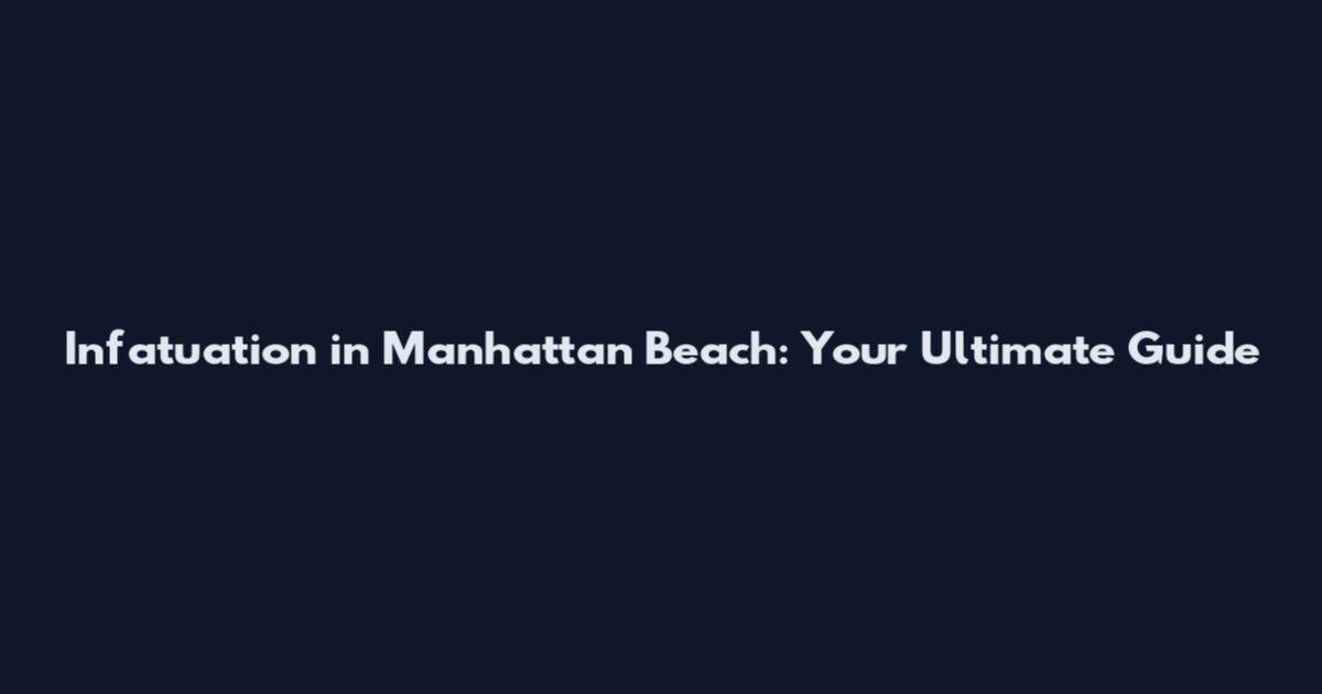 Infatuation in Manhattan Beach: Your Ultimate Guide