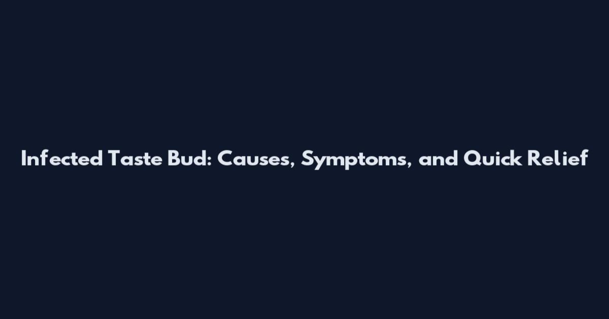 Infected Taste Bud: Causes, Symptoms, and Quick Relief