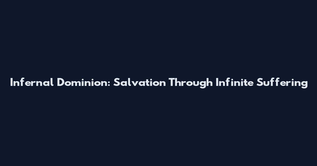 Infernal Dominion: Salvation Through Infinite Suffering