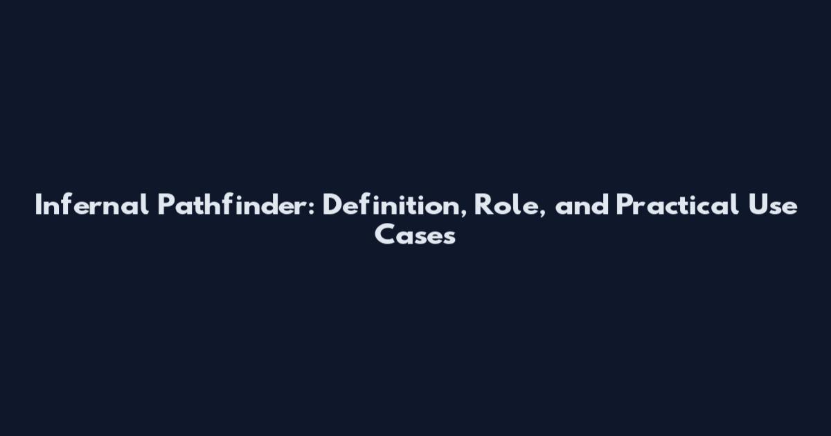 Infernal Pathfinder: Definition, Role, and Practical Use Cases