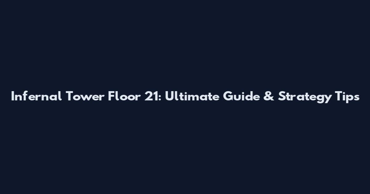 Infernal Tower Floor 21: Ultimate Guide & Strategy Tips