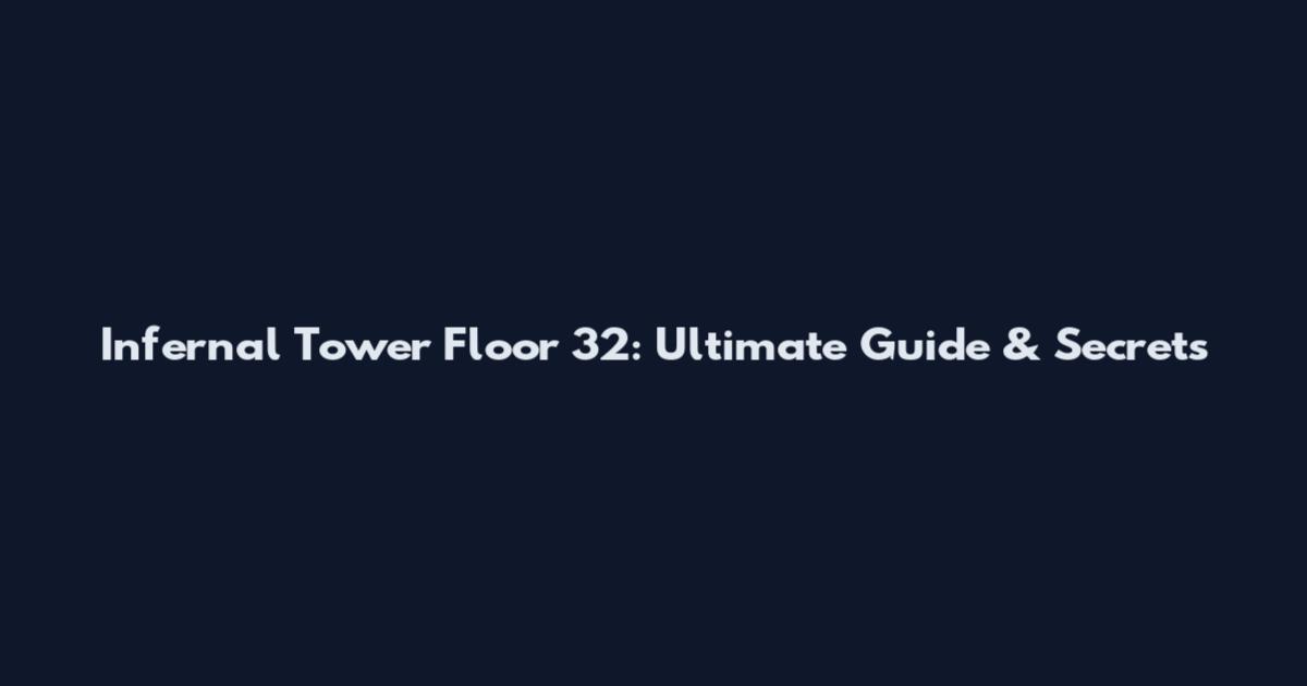 Infernal Tower Floor 32: Ultimate Guide & Secrets