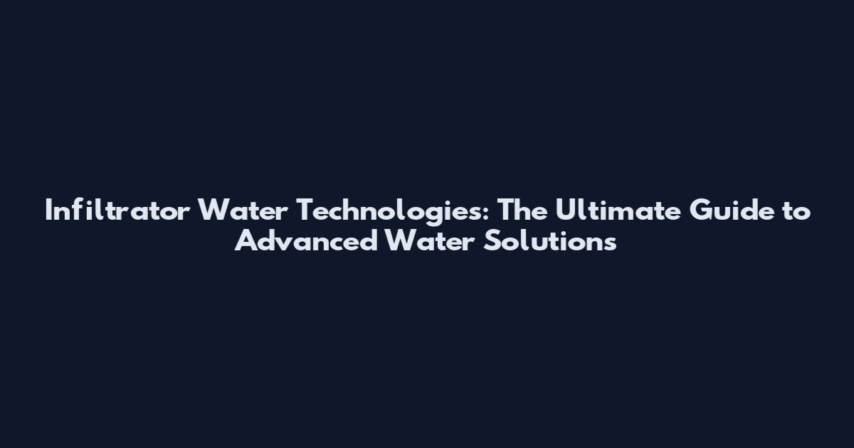 Infiltrator Water Technologies: The Ultimate Guide to Advanced Water Solutions