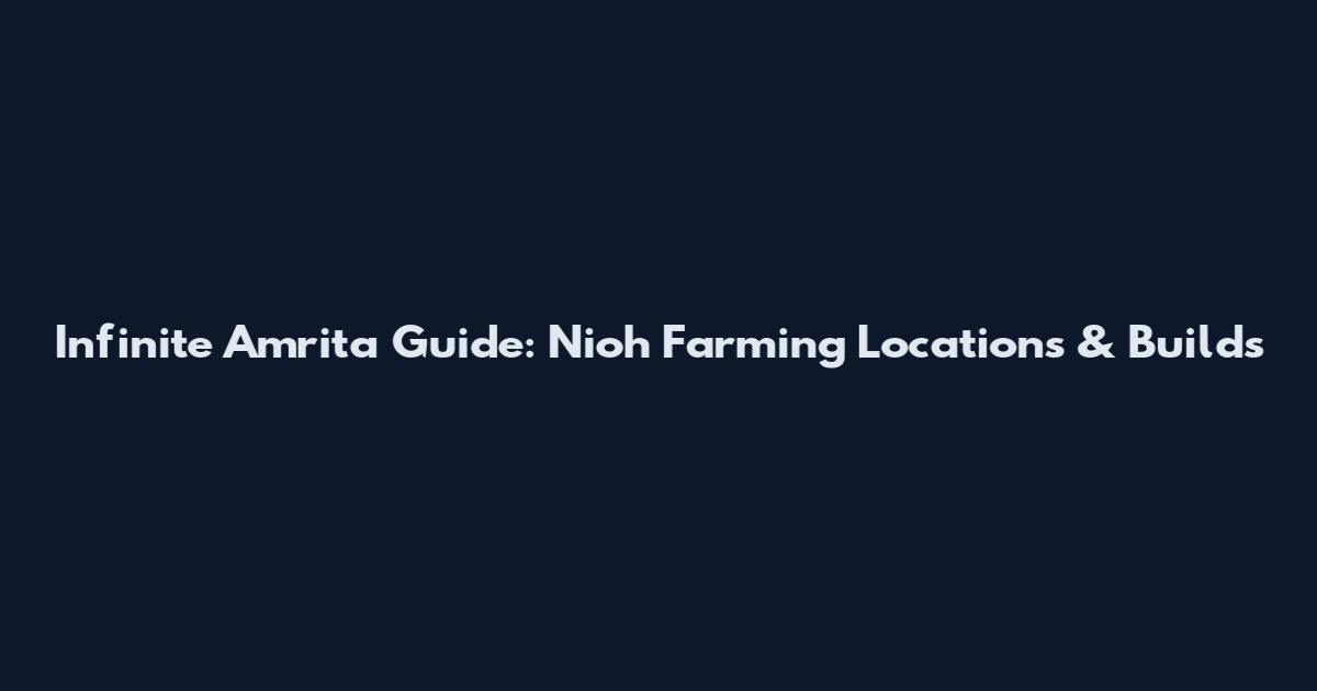 Infinite Amrita Guide: Nioh Farming Locations & Builds