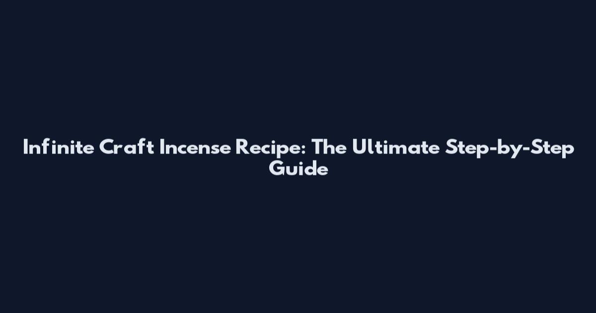 Infinite Craft Incense Recipe: The Ultimate Step-by-Step Guide