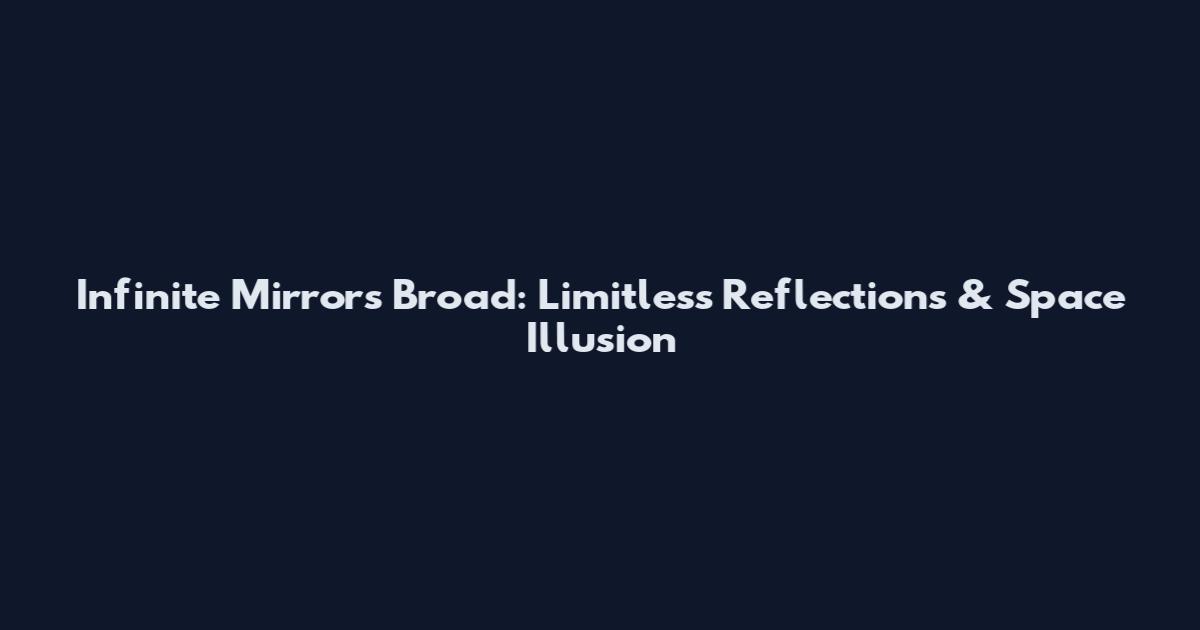 Infinite Mirrors Broad: Limitless Reflections & Space Illusion
