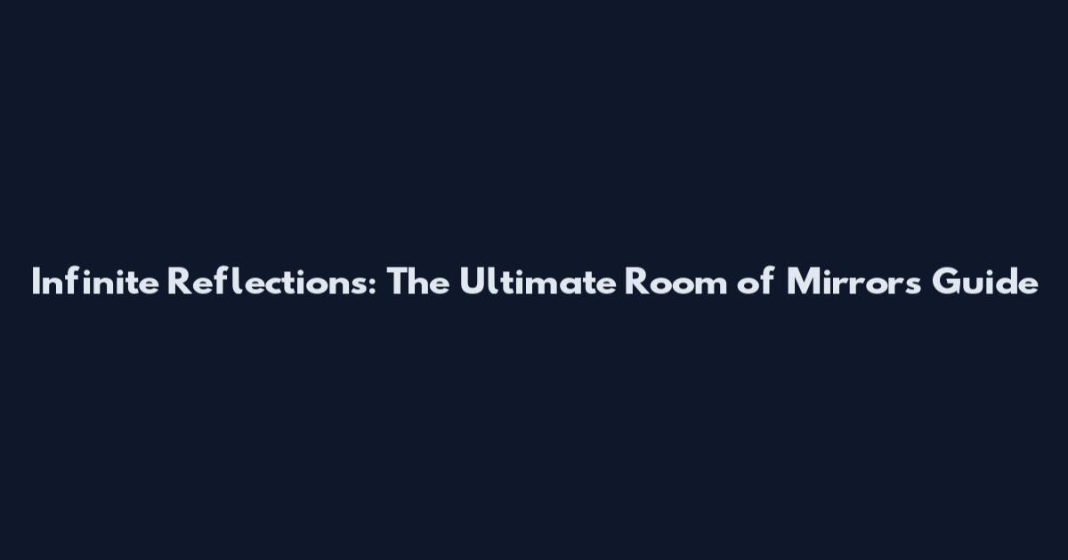 Infinite Reflections: The Ultimate Room of Mirrors Guide