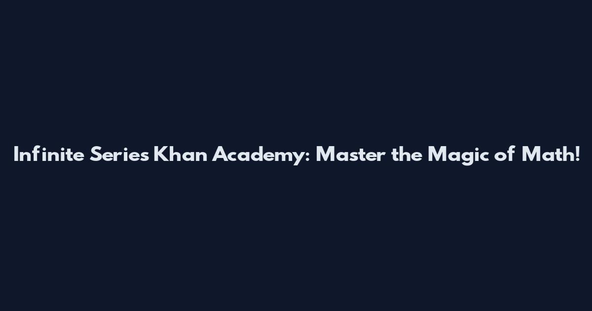 Infinite Series Khan Academy: Master the Magic of Math!