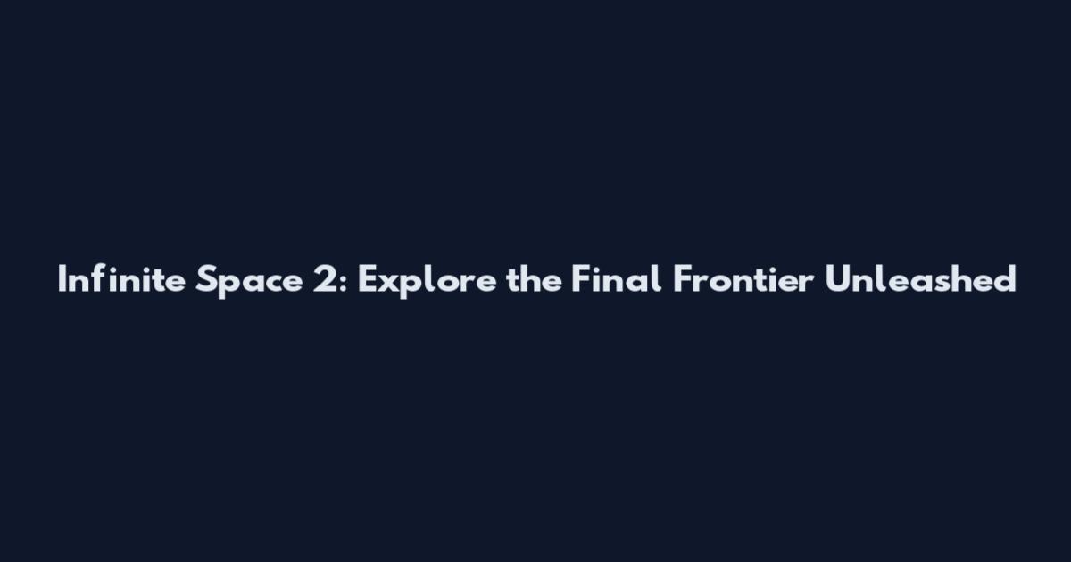 Infinite Space 2: Explore the Final Frontier Unleashed