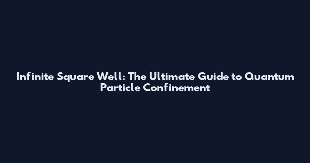 Infinite Square Well: The Ultimate Guide to Quantum Particle Confinement
