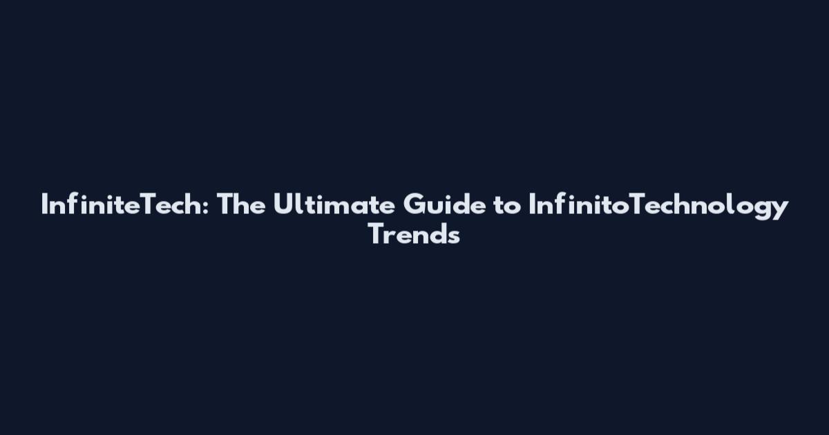 InfiniteTech: The Ultimate Guide to InfinitoTechnology Trends