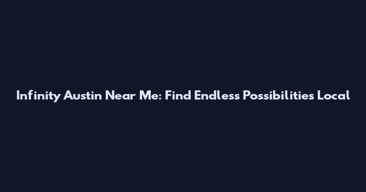 Infinity Austin Near Me: Find Endless Possibilities Local
