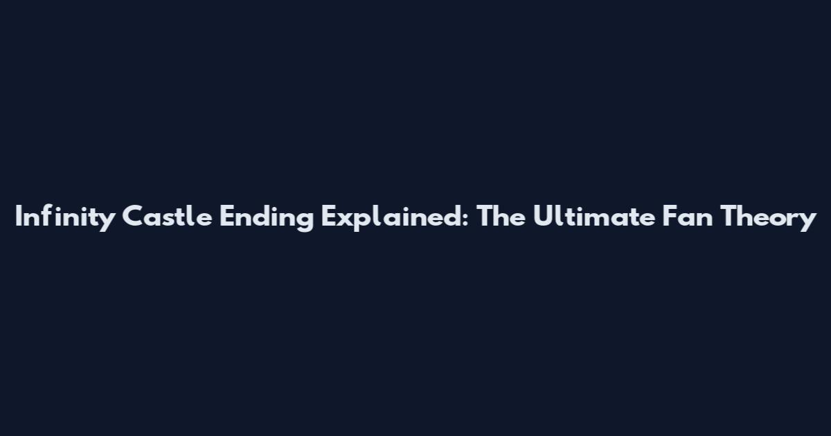 Infinity Castle Ending Explained: The Ultimate Fan Theory