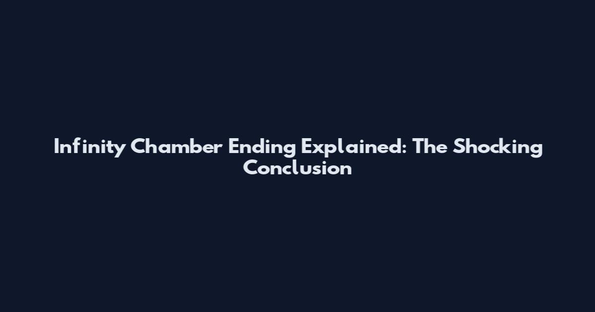 Infinity Chamber Ending Explained: The Shocking Conclusion