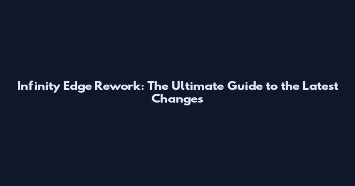 Infinity Edge Rework: The Ultimate Guide to the Latest Changes