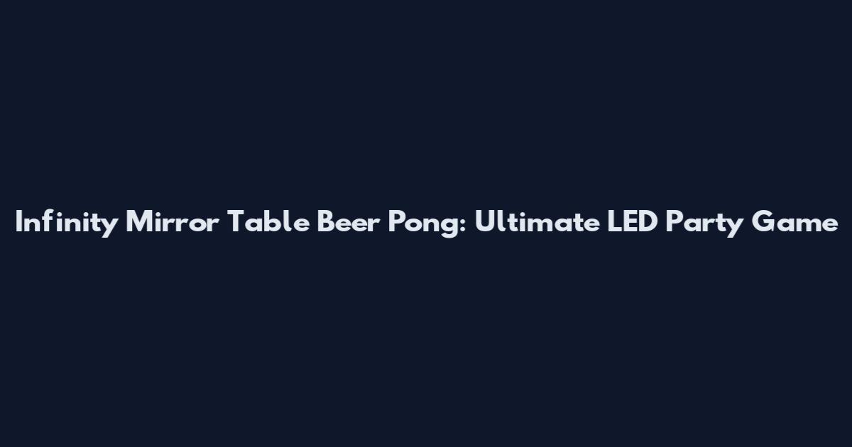 Infinity Mirror Table Beer Pong: Ultimate LED Party Game