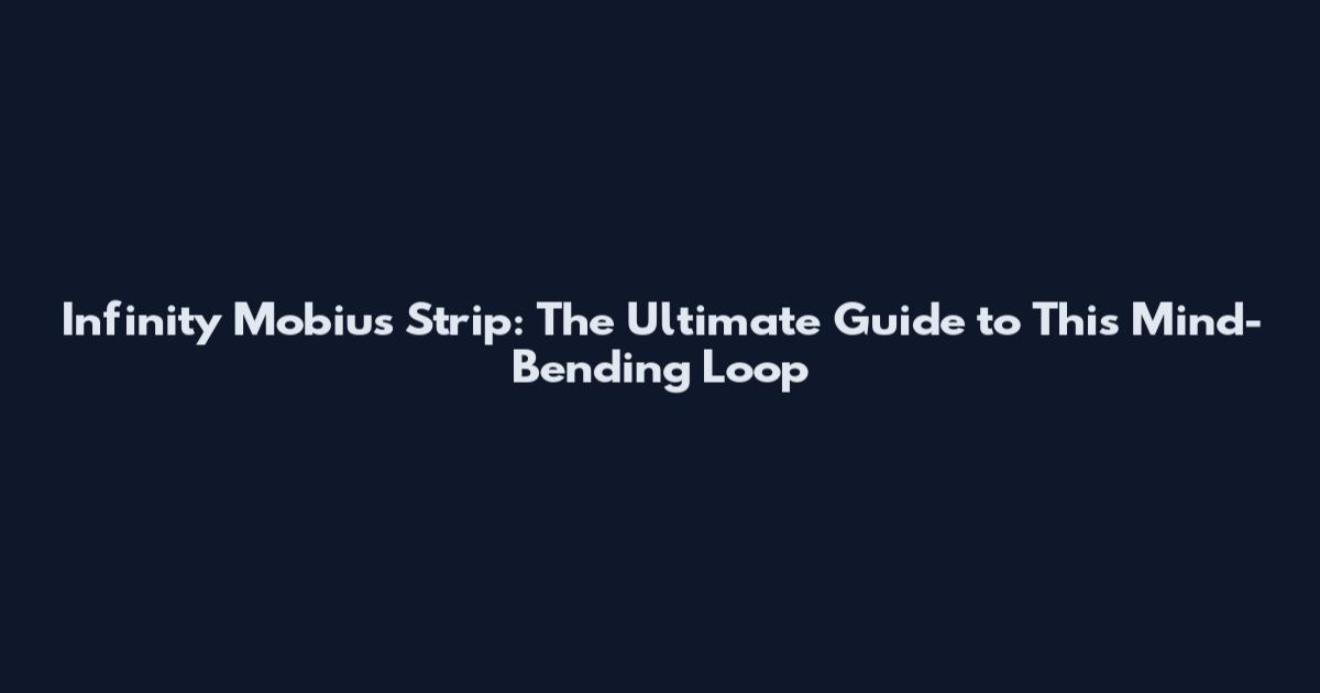 Infinity Mobius Strip: The Ultimate Guide to This Mind-Bending Loop