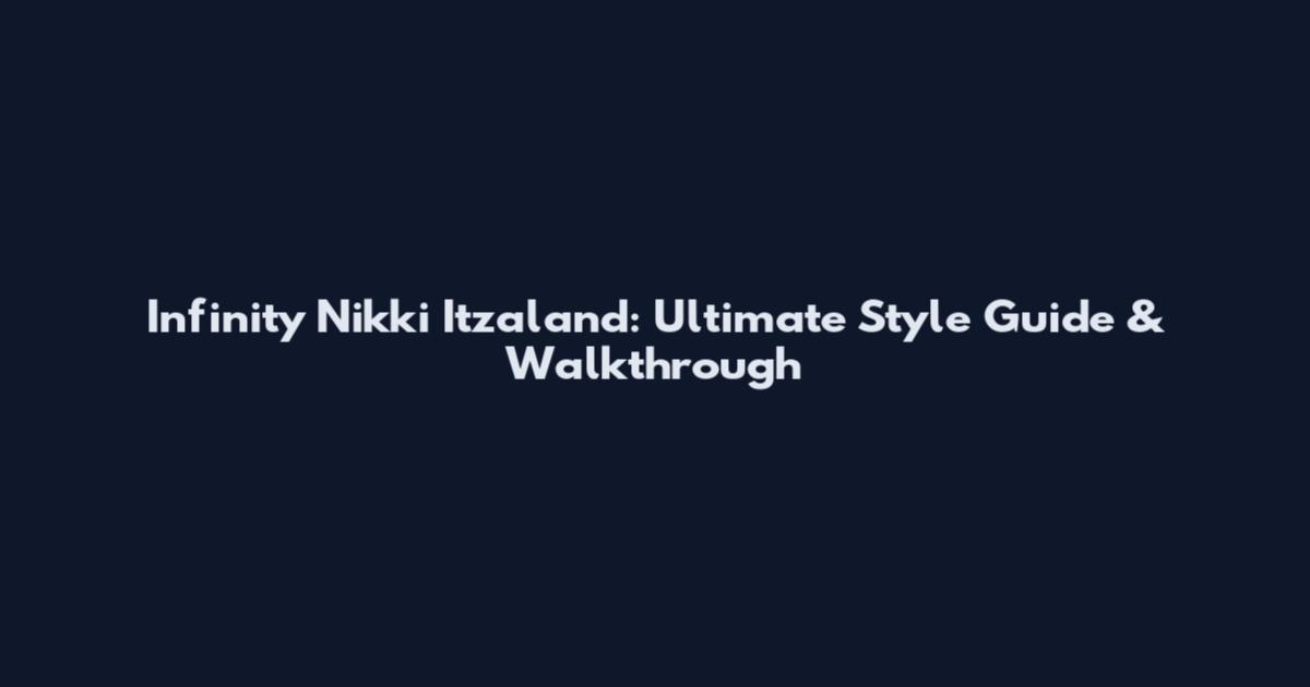 Infinity Nikki Itzaland: Ultimate Style Guide & Walkthrough