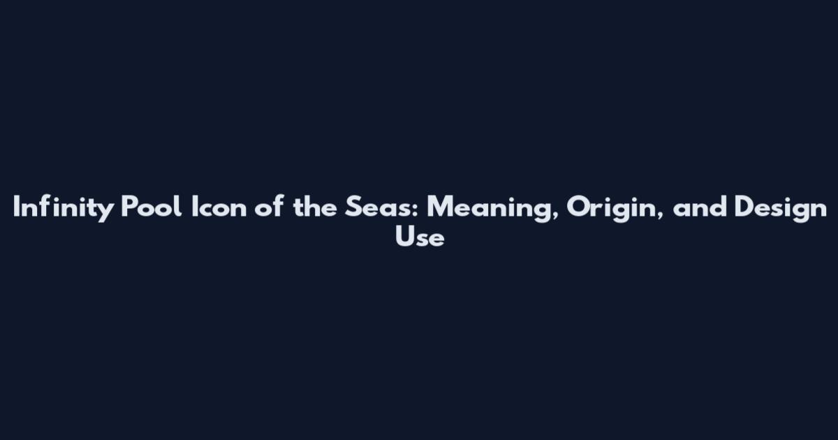 Infinity Pool Icon of the Seas: Meaning, Origin, and Design Use