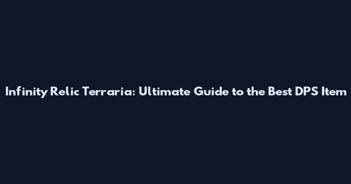 Infinity Relic Terraria: Ultimate Guide to the Best DPS Item