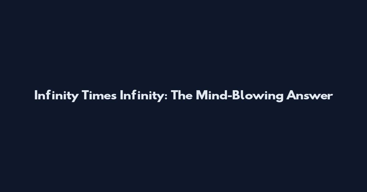 Infinity Times Infinity: The Mind-Blowing Answer