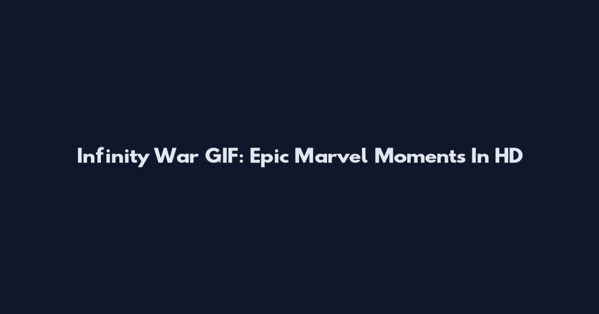 Infinity War GIF: Epic Marvel Moments In HD